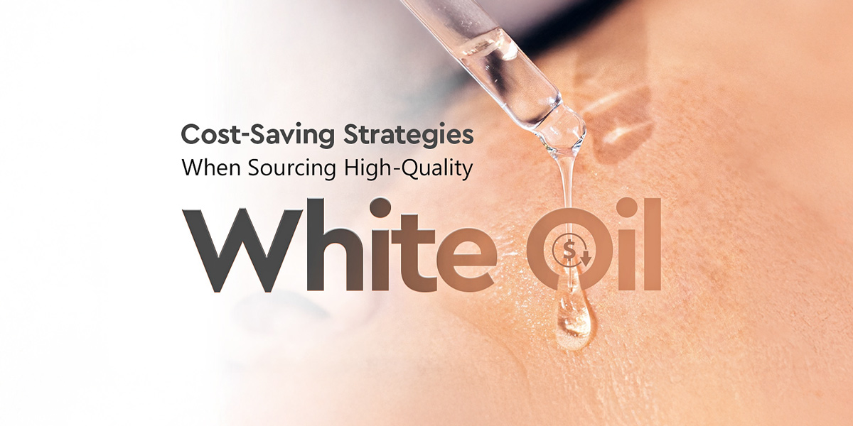 7 Effective Cost-Saving Strategies When Sourcing High-Quality White Oil